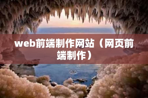 web前端制作网站（网页前端制作）
