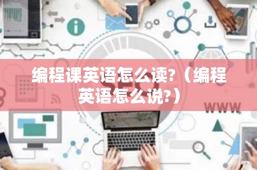 编程课英语怎么读?（编程英语怎么说?）