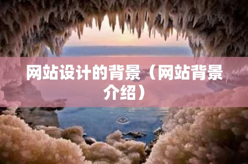 网站设计的背景（网站背景介绍）