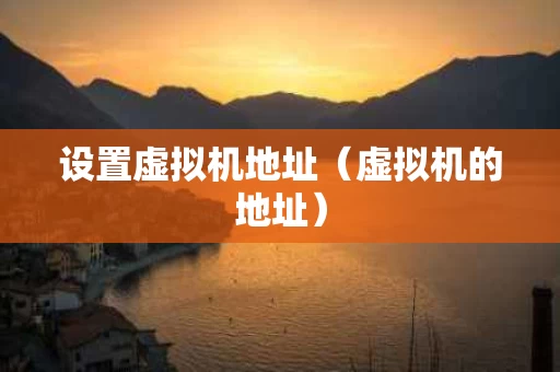设置虚拟机地址（虚拟机的地址）