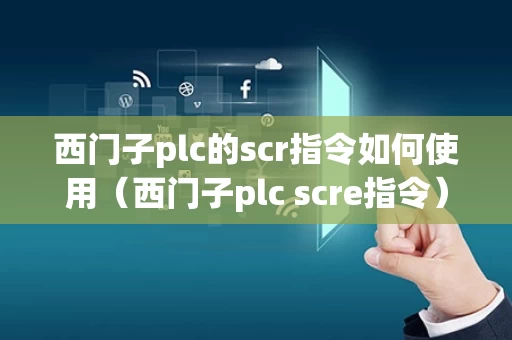 西门子plc的scr指令如何使用（西门子plc scre指令）
