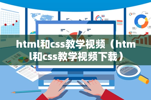 html和css教学视频（html和css教学视频下载）
