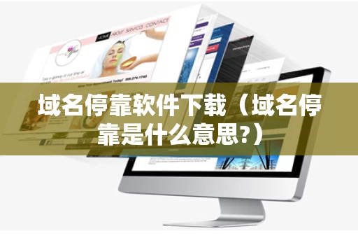 域名停靠软件下载（域名停靠是什么意思?）