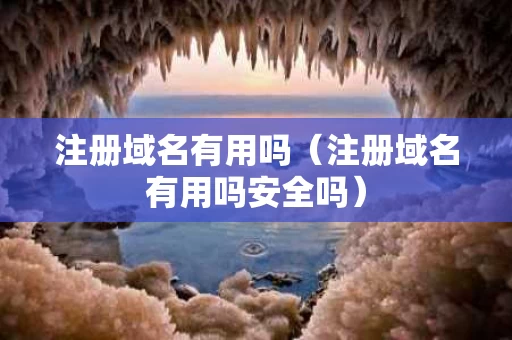 注册域名有用吗（注册域名有用吗安全吗）