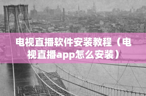 电视直播软件安装教程（电视直播app怎么安装）