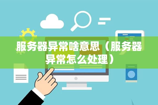 服务器异常啥意思（服务器异常怎么处理）
