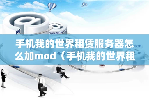 手机我的世界租赁服务器怎么加mod（手机我的世界租赁服怎么加模组）