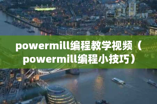 powermill编程教学视频（powermill编程小技巧）