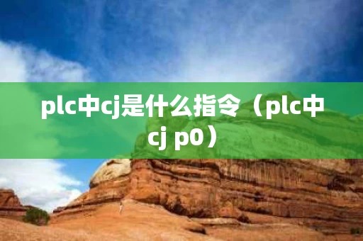 plc中cj是什么指令（plc中cj p0）