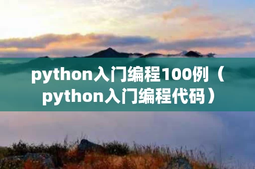 python入门编程100例（python入门编程代码）