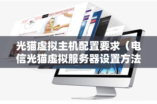 光猫虚拟主机配置要求（电信光猫虚拟服务器设置方法）