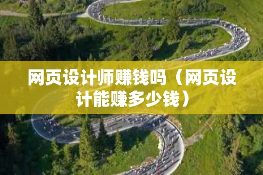 网页设计师赚钱吗（网页设计能赚多少钱）