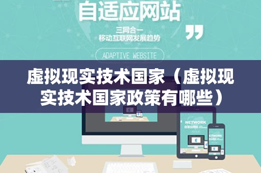 虚拟现实技术国家（虚拟现实技术国家政策有哪些）
