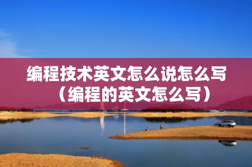 编程技术英文怎么说怎么写（编程的英文怎么写）