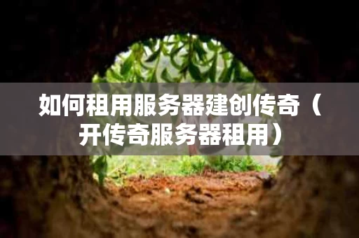 如何租用服务器建创传奇（开传奇服务器租用）