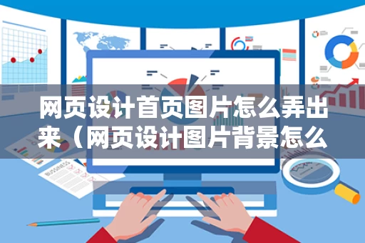 网页设计首页图片怎么弄出来（网页设计图片背景怎么弄）