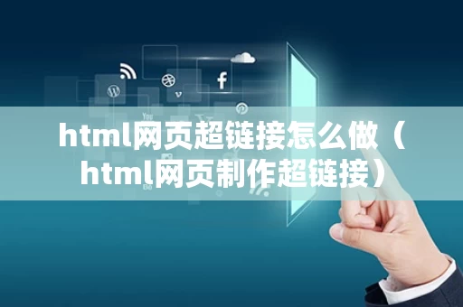 html网页超链接怎么做（html网页制作超链接）