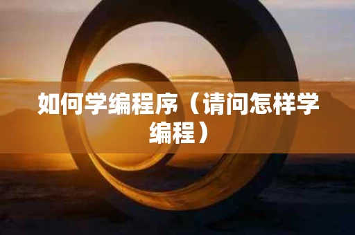 如何学编程序（请问怎样学编程）