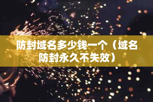 防封域名多少钱一个（域名防封永久不失效）