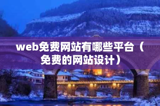 web免费网站有哪些平台（免费的网站设计）