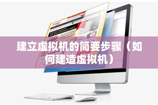 建立虚拟机的简要步骤（如何建造虚拟机）