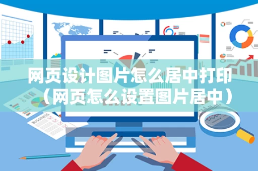 网页设计图片怎么居中打印（网页怎么设置图片居中）