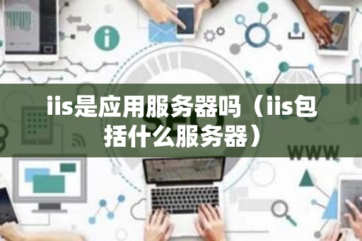 iis是应用服务器吗（iis包括什么服务器）