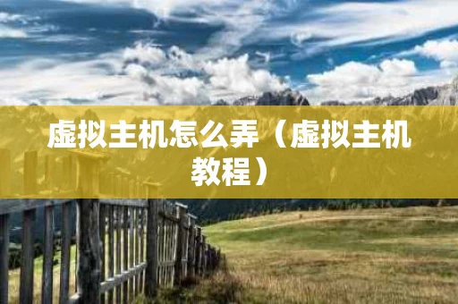 虚拟主机怎么弄（虚拟主机教程）