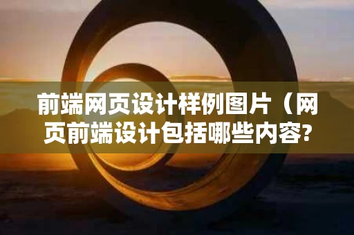 前端网页设计样例图片（网页前端设计包括哪些内容?）