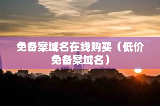 免备案域名在线购买（低价免备案域名）