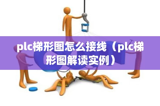 plc梯形图怎么接线（plc梯形图解读实例）