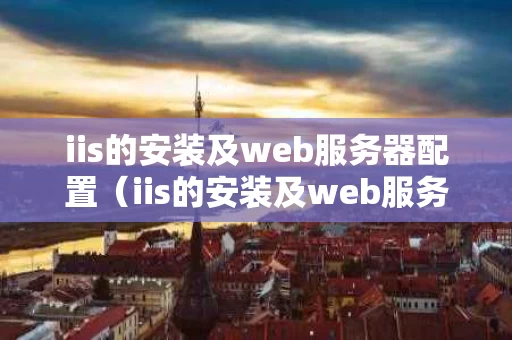 iis的安装及web服务器配置（iis的安装及web服务器配置win7）