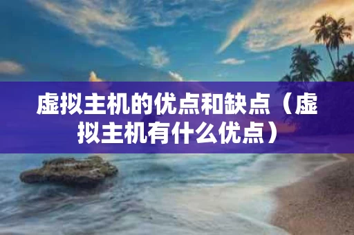 虚拟主机的优点和缺点（虚拟主机有什么优点）