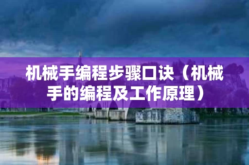 机械手编程步骤口诀（机械手的编程及工作原理）