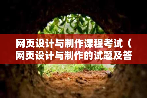 网页设计与制作课程考试（网页设计与制作的试题及答案）