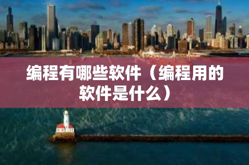 编程有哪些软件（编程用的软件是什么）