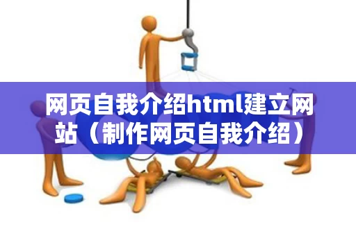 网页自我介绍html建立网站（制作网页自我介绍）