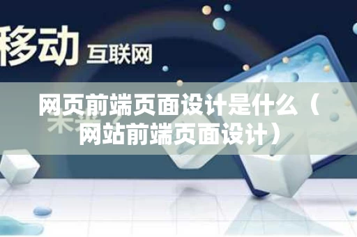 网页前端页面设计是什么（网站前端页面设计）
