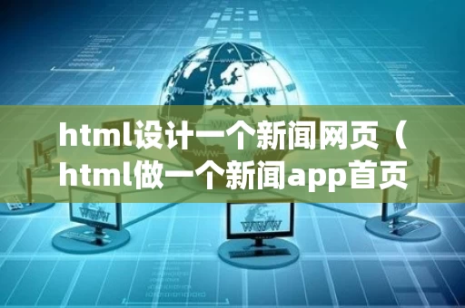 html设计一个新闻网页（html做一个新闻app首页）
