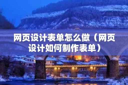 网页设计表单怎么做（网页设计如何制作表单）