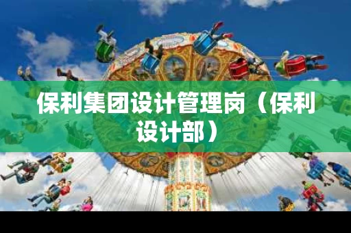 保利集团设计管理岗（保利设计部）