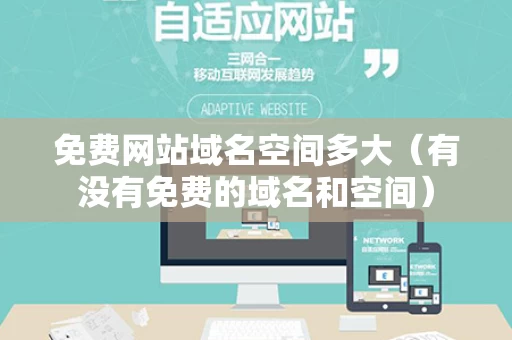 免费网站域名空间多大（有没有免费的域名和空间）