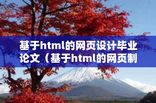 基于html的网页设计毕业论文（基于html的网页制作 论文）