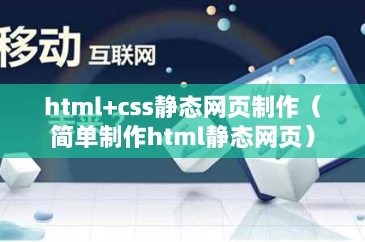 html+css静态网页制作（简单制作html静态网页）