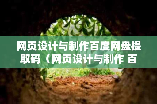 网页设计与制作百度网盘提取码（网页设计与制作 百度网盘）