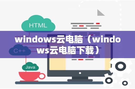 windows云电脑（windows云电脑下载）