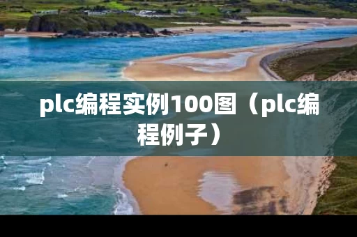 plc编程实例100图（plc编程例子）