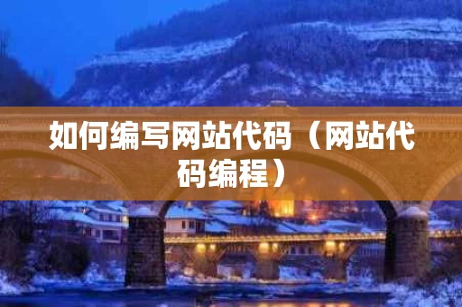 如何编写网站代码（网站代码编程）
