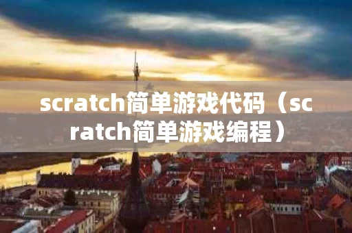 scratch简单游戏代码（scratch简单游戏编程）