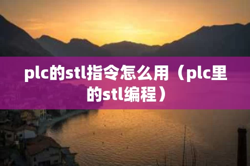 plc的stl指令怎么用（plc里的stl编程）